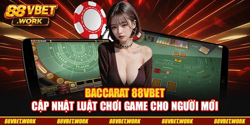 Baccarat 88VBET | Cập Nhật Luật Chơi Game Cho Người Mới