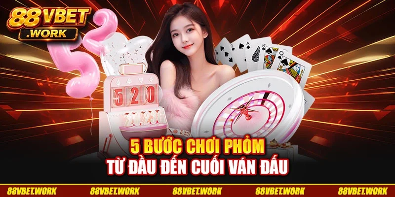 5 bước chơi phỏm từ đầu đến cuối ván đấu
