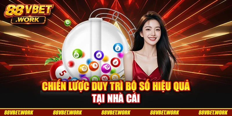 Chiến lược duy trì bộ số hiệu quả tại nhà cái