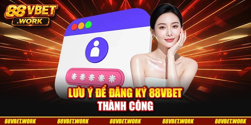 Lưu ý để đăng ký 88VBET thành công