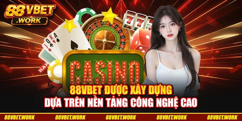88VBET được xây dựng dựa trên nền tảng công nghệ cao