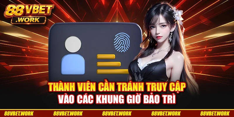 Thành viên cần tránh truy cập vào các khung giờ bảo trì