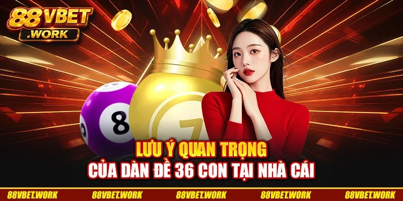 Lưu ý quan trọng của dàn đề 36 con tại nhà cái