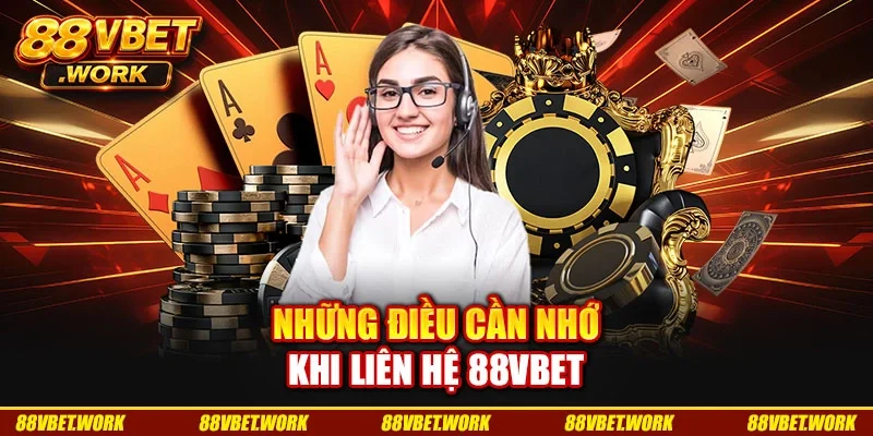 Những điều cần nhớ khi liên hệ 88VBET
