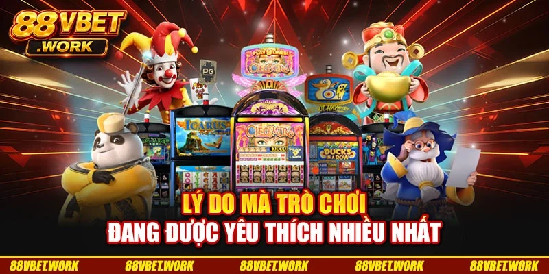 Lý do mà trò chơi đang được yêu thích nhiều nhất