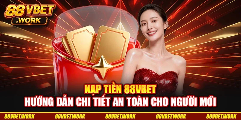 Nạp Tiền 88VBET Hướng Dẫn Chi Tiết An Toàn Cho Người Mới