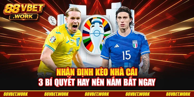 Nhận Định Kèo Nhà Cái - 3 Bí Quyết Hay Nên Nắm Bắt Ngay