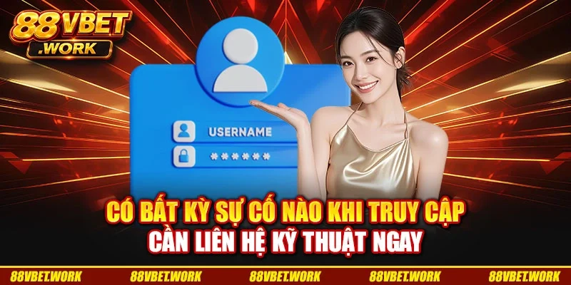 Có bất kỳ sự cố nào khi truy cập cần liên hệ kỹ thuật ngay