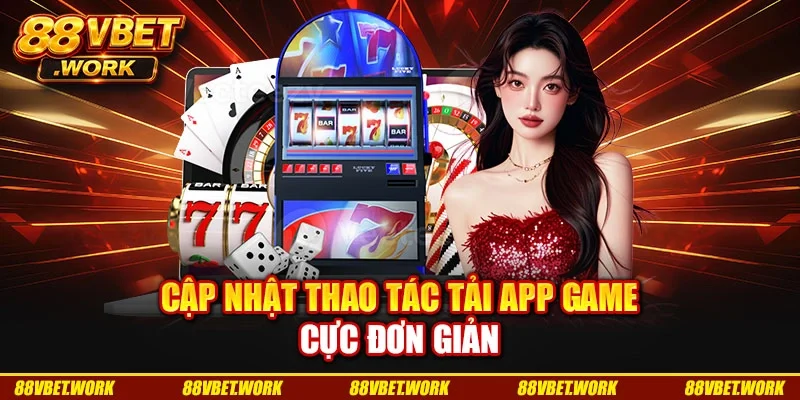 Cập nhật thao tác tải app game cực đơn giản