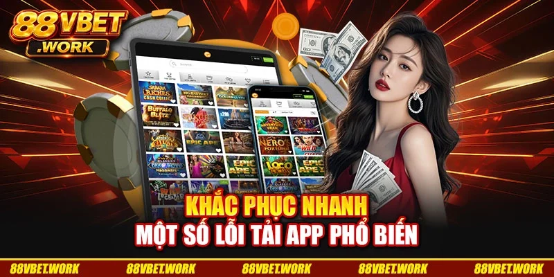 Khắc phục nhanh một số lỗi tải app phổ biến