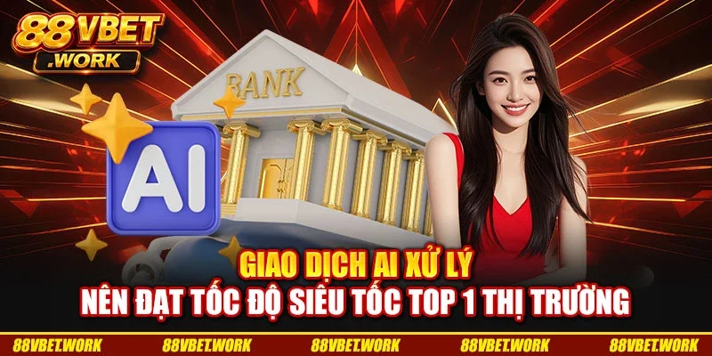 Giao dịch AI xử lý nên đạt tốc độ siêu tốc top 1 thị trường