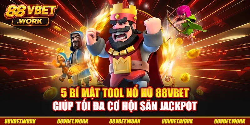 5 Bí Mật Tool Nổ Hũ 88VBET Giúp Tối Đa Cơ Hội Săn Jackpot