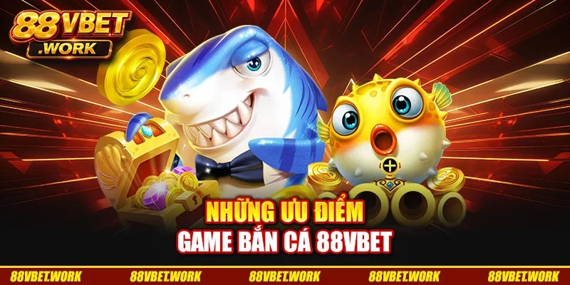 Những ưu điểm game bắn cá 88VBET